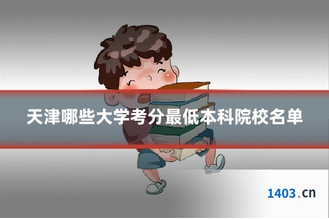 天津哪些大学考分最低本科院校名单