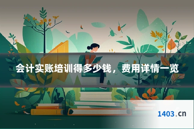 会计实账培训得多少钱，费用详情一览