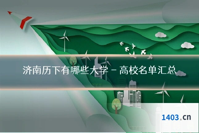 济南历下有哪些大学 - 高校名单汇总