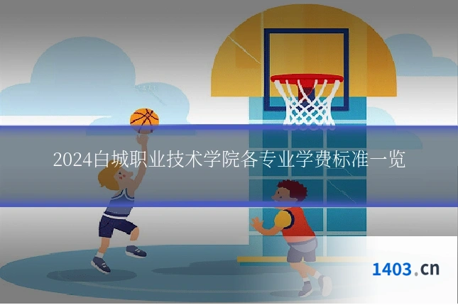 2024白城职业技术学院各专业学费标准一览