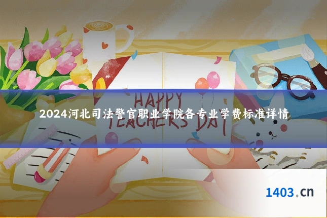 2024河北司法警官职业学院各专业学费标准详情