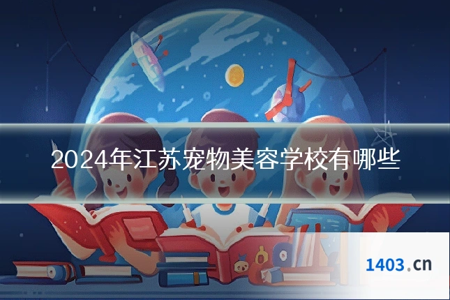 2024年江苏宠物美容学校有哪些