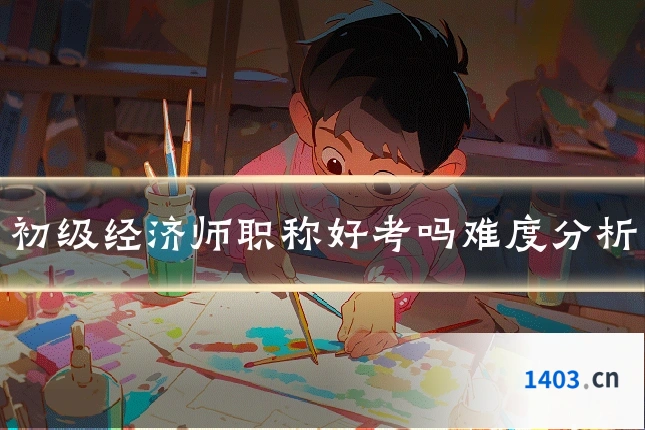 初级经济师职称好考吗难度分析
