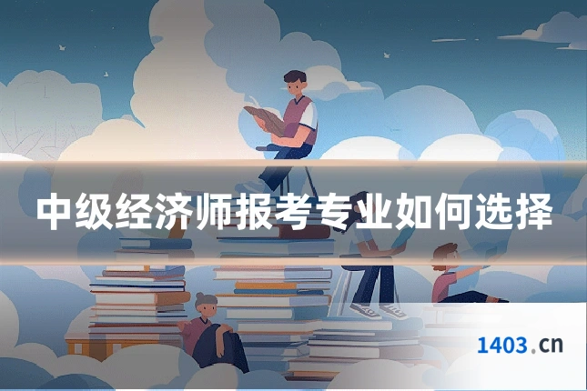 中级经济师报考专业如何选择