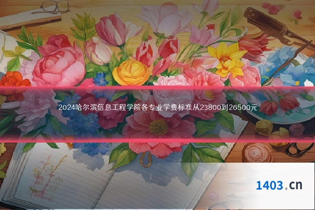 2024哈尔滨信息工程学院各专业学费标准从23800到26500元