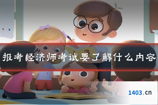 报考经济师考试要了解什么内容