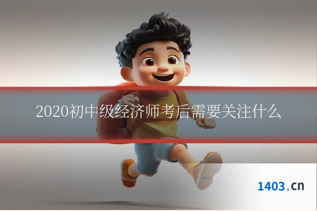 2020初中级经济师考后需要关注什么
