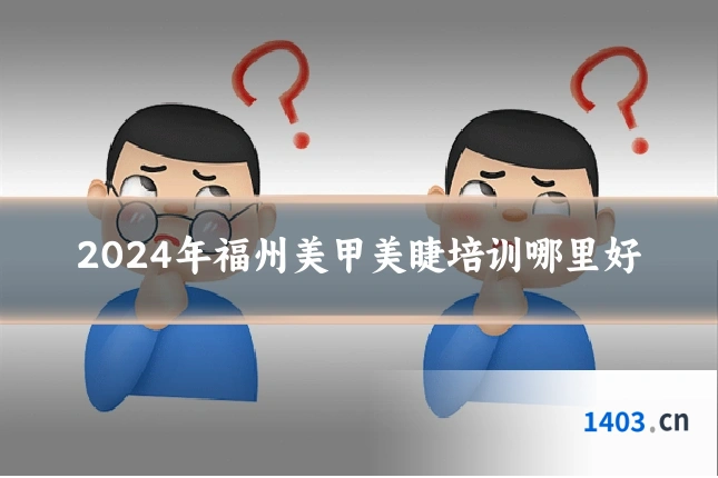 2024年福州美甲美睫培训哪里好