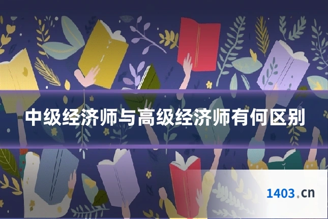 中级经济师与高级经济师有何区别