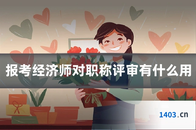 报考经济师对职称评审有什么用