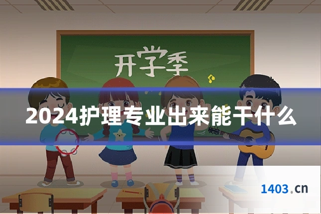 2024护理专业出来能干什么