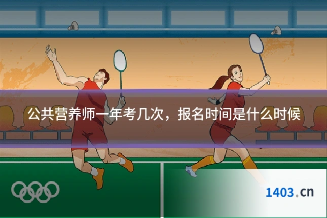 公共营养师一年考几次,报名时间是什么时候