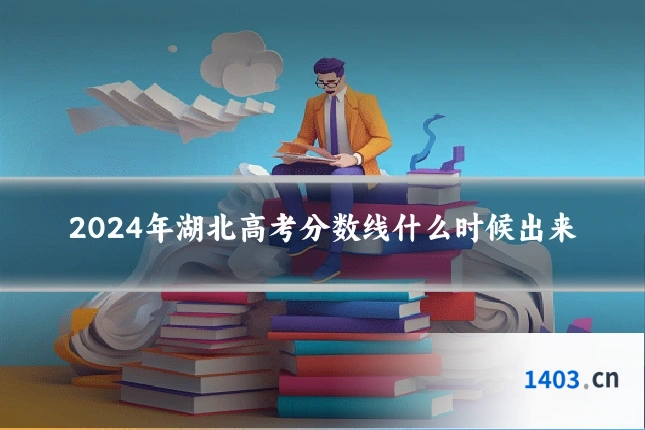 2024年湖北高考分数线什么时候出来