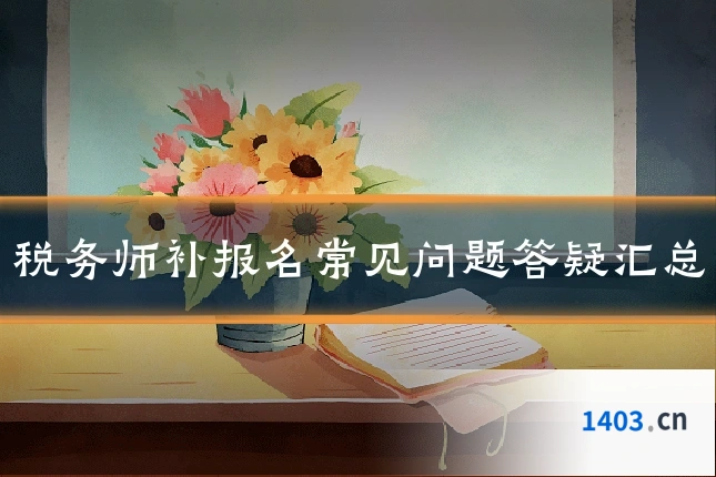 税务师补报名常见问题答疑汇总