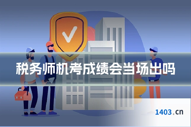 税务师机考成绩会当场出吗