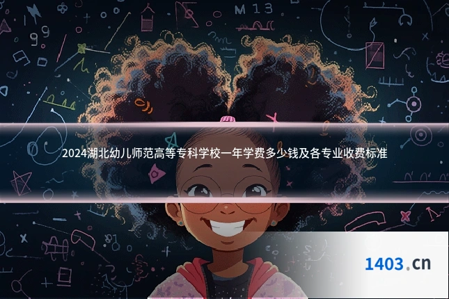 2024湖北幼儿师范高等专科学校一年学费多少钱及各专业收费标准
