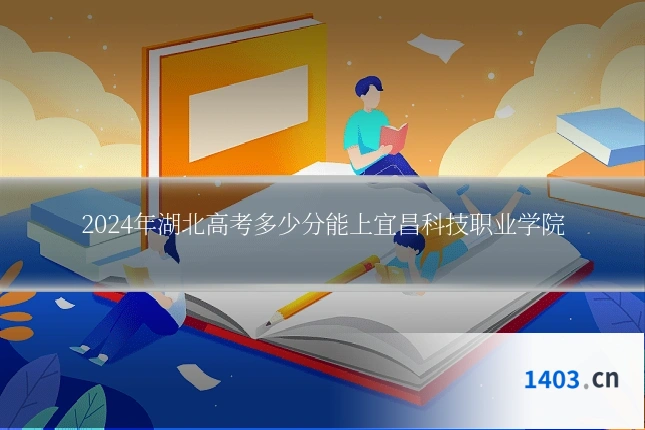 2024年湖北高考多少分能上宜昌科技职业学院