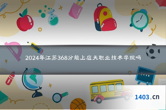 2024年江苏368分能上应天职业技术学院吗