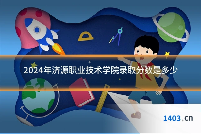 2024年济源职业技术学院录取分数是多少