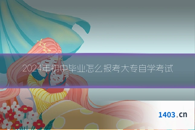 2024年初中毕业怎么报考大专自学考试