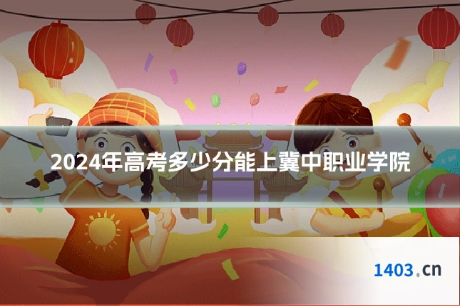 2024年高考多少分能上冀中职业学院