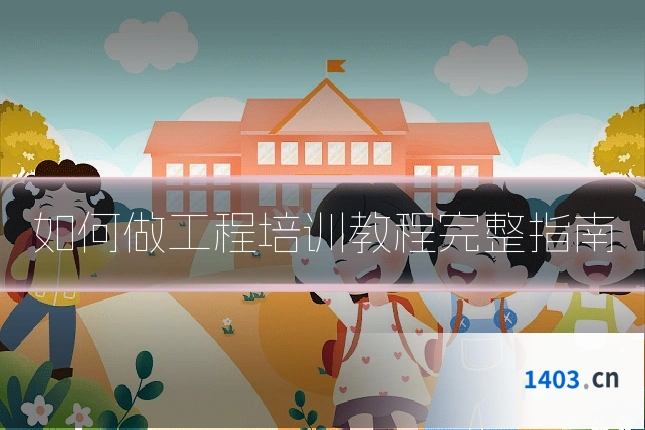 如何做工程培训教程完整指南