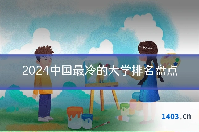 2024中国最冷的大学排名盘点