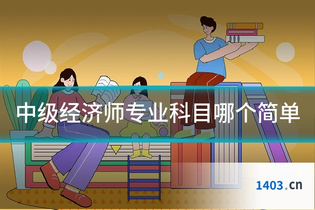 中级经济师专业科目哪个简单