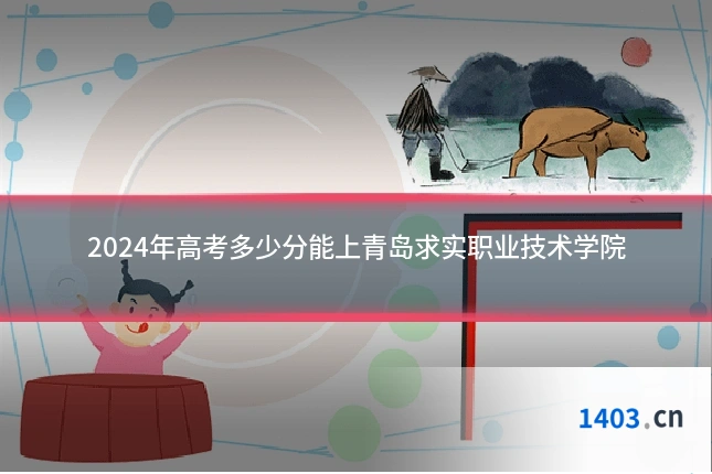 2024年高考多少分能上青岛求实职业技术学院