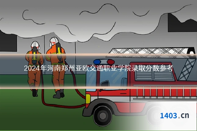 2024年河南郑州亚欧交通职业学院录取分数参考