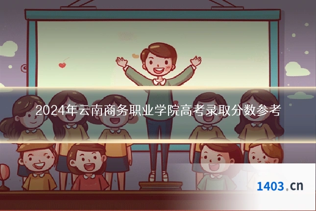 2024年云南商务职业学院高考录取分数参考
