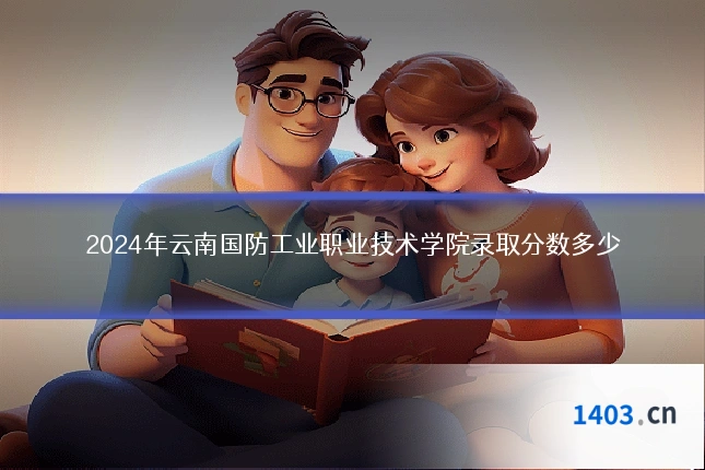 2024年云南国防工业职业技术学院录取分数多少