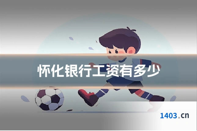 怀化银行工资有多少
