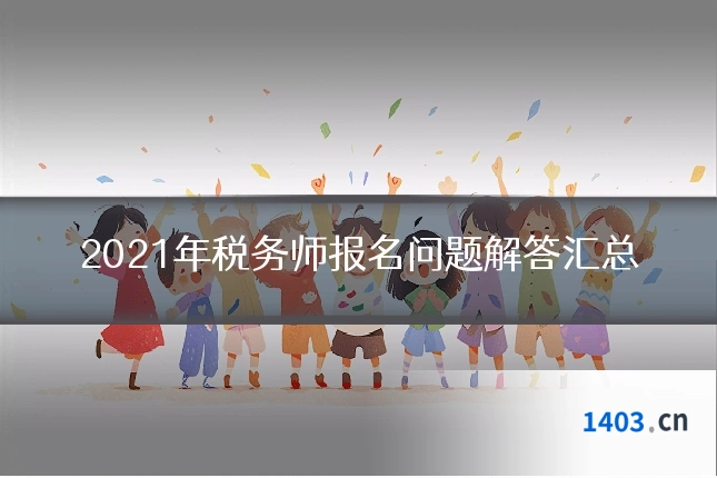 2021年税务师报名问题解答汇总