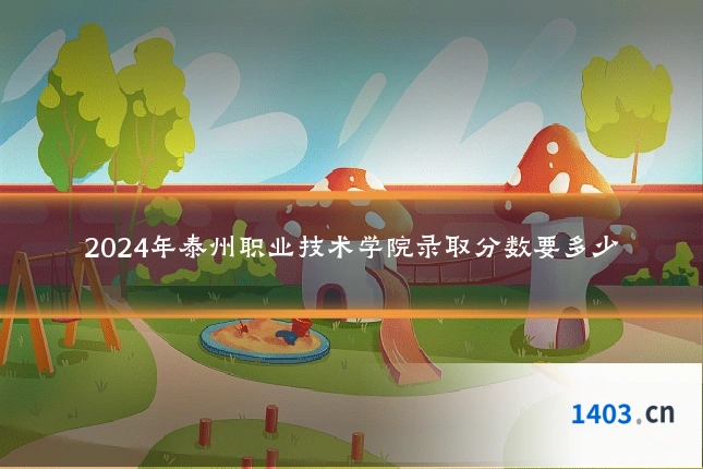 2024年泰州职业技术学院录取分数要多少