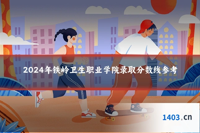 2024年铁岭卫生职业学院录取分数线参考