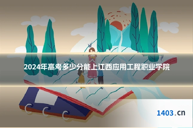 2024年高考多少分能上江西应用工程职业学院