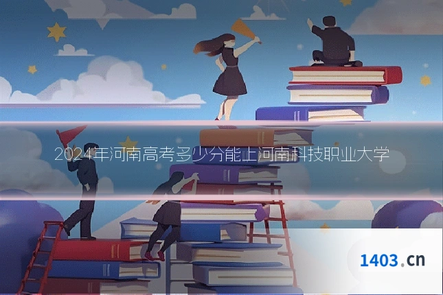 2024年河南高考多少分能上河南科技职业大学