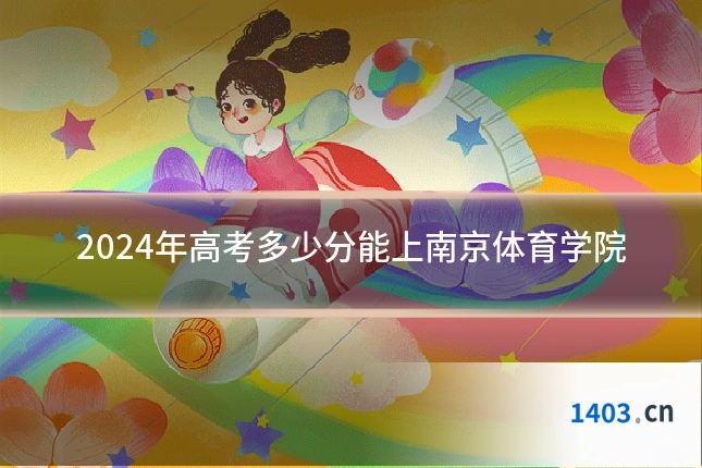 2024年高考多少分能上南京体育学院