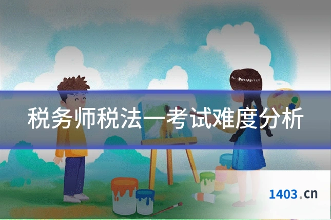 税务师税法一考试难度分析