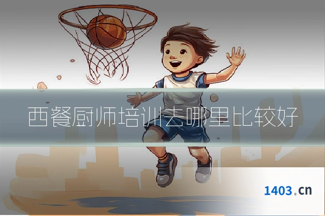 西餐厨师培训去哪里比较好