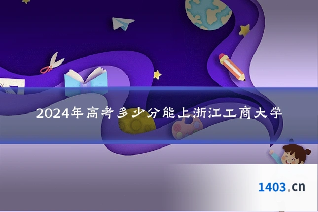2024年高考多少分能上浙江工商大学