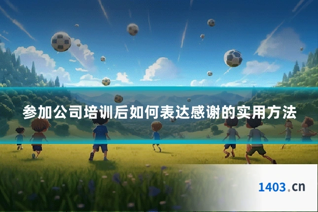参加公司培训后如何表达感谢的实用方法