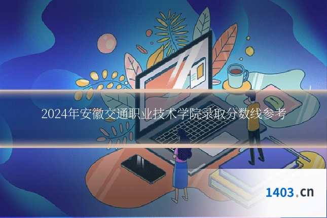 2024年安徽交通职业技术学院录取分数线参考
