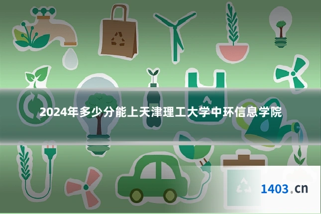 2024年多少分能上天津理工大学中环信息学院