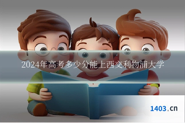 2024年高考多少分能上西交利物浦大学