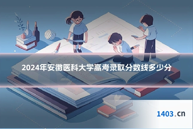 2024年安徽医科大学高考录取分数线多少分