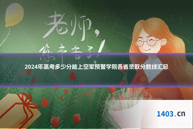 2024年高考多少分能上空军预警学院各省录取分数线汇总