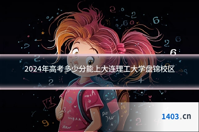 2024年高考多少分能上大连理工大学盘锦校区