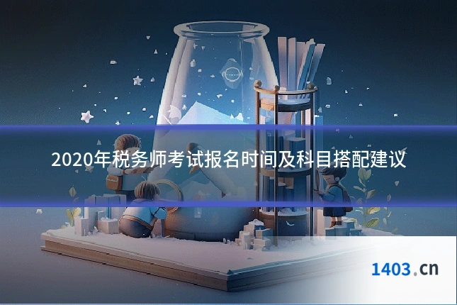 2020年税务师考试报名时间及科目搭配建议